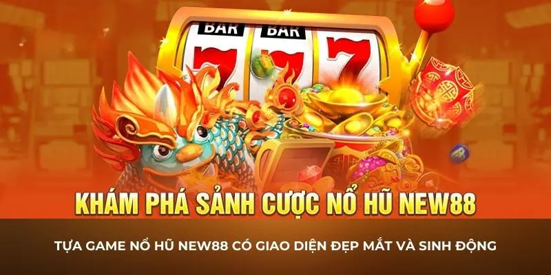 Tựa game nổ hũ New88 có giao diện đẹp mắt và sinh động